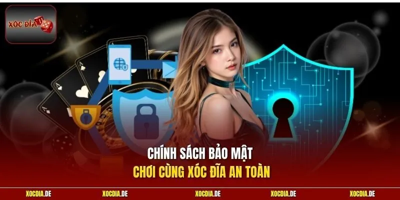 Chính sách bảo mật chơi cùng Xóc Đĩa an toàn