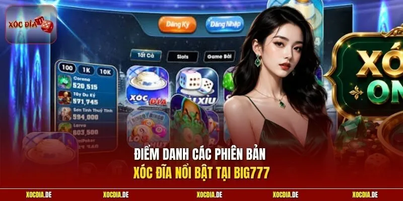 Điểm danh các phiên bản xóc đĩa nổi bật tại Big777
