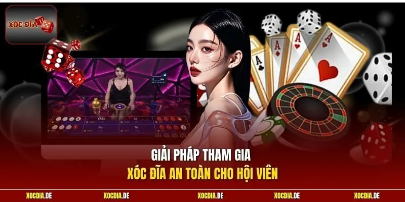 Giải pháp tham gia xóc đĩa an toàn cho hội viên